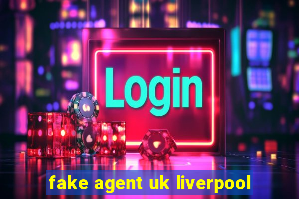 fake agent uk liverpool